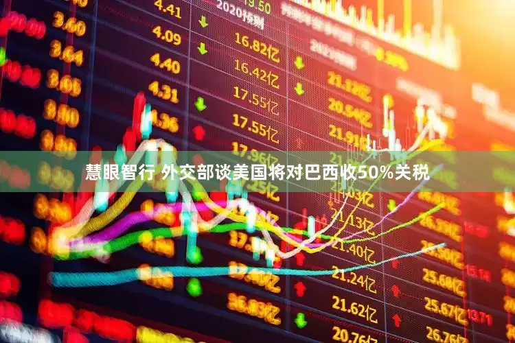 慧眼智行 外交部谈美国将对巴西收50%关税